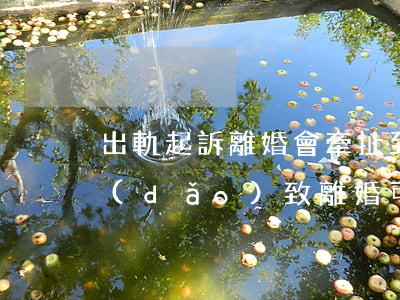 出軌起訴離婚會牽扯到第三者嗎(妻子出軌導(dǎo)致離婚,可以找第三者要賠償嗎)