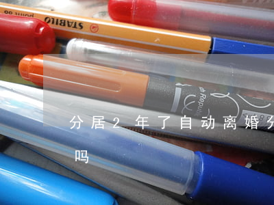 分居2年了自动离婚(分居两三年能自动离婚吗)