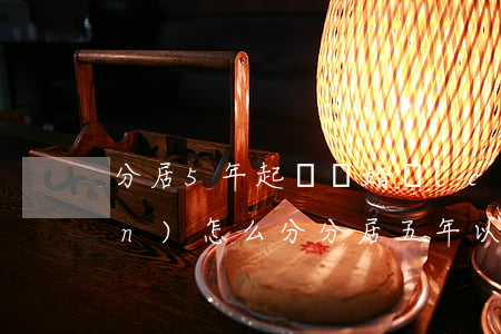 分居5年起訴離婚財(cái)產(chǎn)怎么分(分居五年以上怎么離婚)