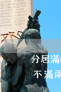 分居滿兩年法官會(huì)判離婚嗎(分居不滿兩年法院可以判離嗎)