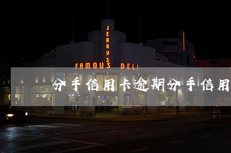 分手信用卡逾期(分手信用卡逾期了怎么辦)