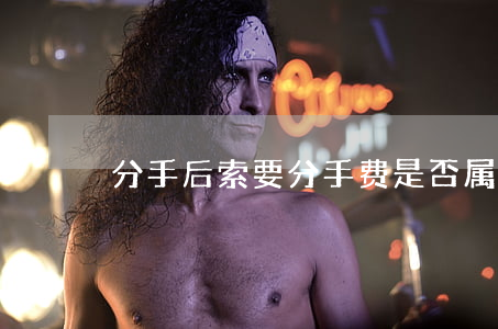 分手后索要分手费是否属于敲诈？
