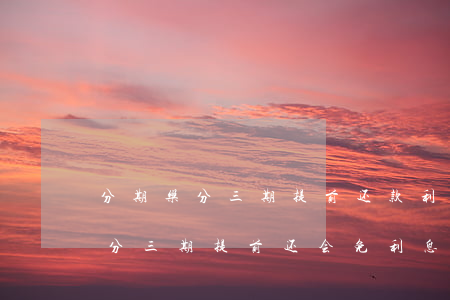 分期乐分三期提前还款利息怎么算-分期乐分三期提前还会免利息吗
