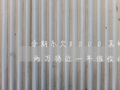 分期乐欠8000真的会上门吗(分期乐欠了两万将近一年催收说要上门)