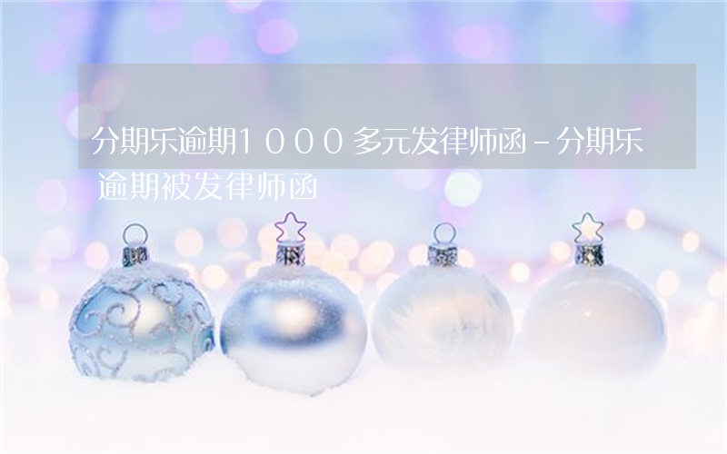 分期乐逾期1000多元发律师函-分期乐逾期被发律师函