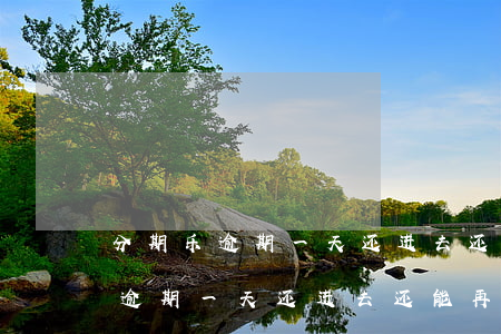 分期乐逾期一天还进去还可以借吗-分期乐逾期一天还进去还能再借出来吗