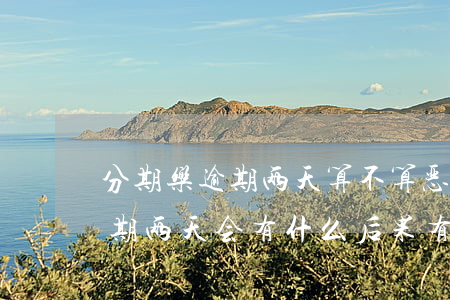分期乐逾期两天算不算恶意逾期-分期乐逾期两天会有什么后果?,有奖问答