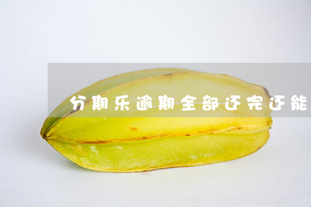 分期乐逾期全部还完还能再用吗-