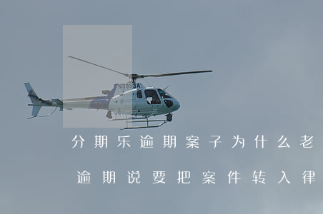 分期乐逾期案子为什么老是换律师-分期乐逾期说要把案件转入律师事务所