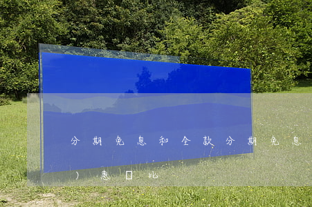 分期免息和全款(分期免息和全款優(yōu)惠對比)