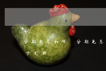分期免息和降價(分期免息相當(dāng)于打折嗎)