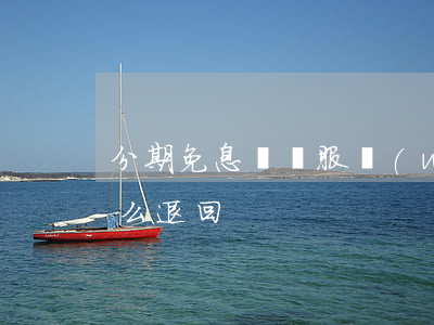 分期免息營銷服務(wù)費(fèi)怎么退回