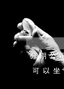 分期公司逾期上訴還能坐高鐵嗎-分期逾期可以坐高鐵嗎