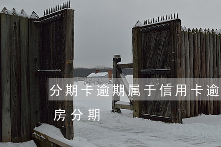 分期卡逾期属于信用卡逾期吗（信用卡逾期卖房分期）