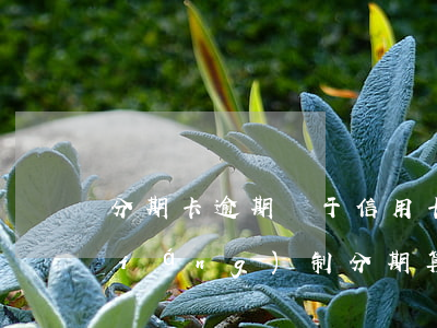 分期卡逾期屬于信用卡逾期嗎（信用卡強(qiáng)制分期算逾期嗎）