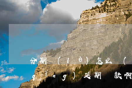 分期樂(lè)怎么沒(méi)有申請(qǐng)延期還款啊-我的分期樂(lè)怎么沒(méi)有延期還款