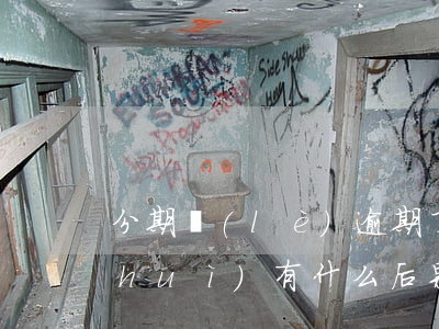 分期樂(lè)逾期了一個(gè)月會(huì)有什么后果-分期樂(lè)逾期一個(gè)月會(huì)有什么后果?,有獎(jiǎng)問(wèn)答