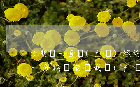分期樂一直發(fā)短信說什么老賴鈴聲-分期樂老給我發(fā)信息怎么辦