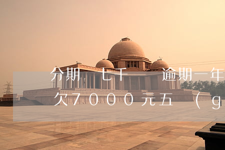 分期樂七千塊錢逾期一年該還多少-分期樂欠7000元五個(gè)月不還有什么后果