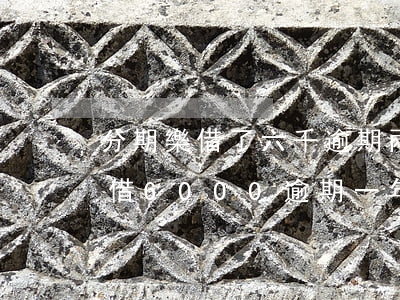 分期樂借了六千逾期兩年還一萬二-分期樂借6000逾期一年未還現(xiàn)在要還10000多?