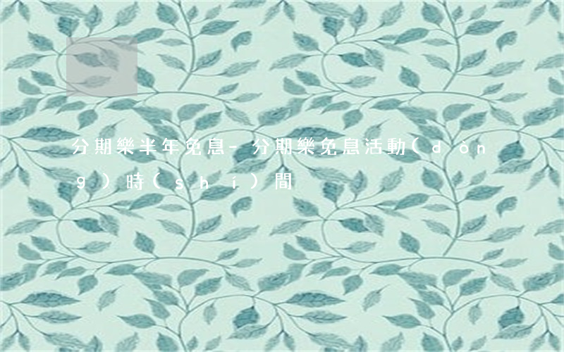 分期樂半年免息-分期樂免息活動(dòng)時(shí)間