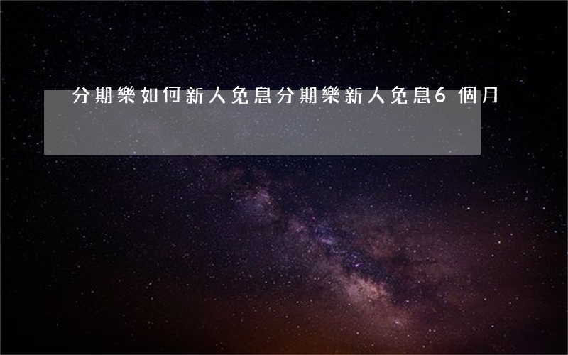 分期樂如何新人免息 分期樂新人免息6個月