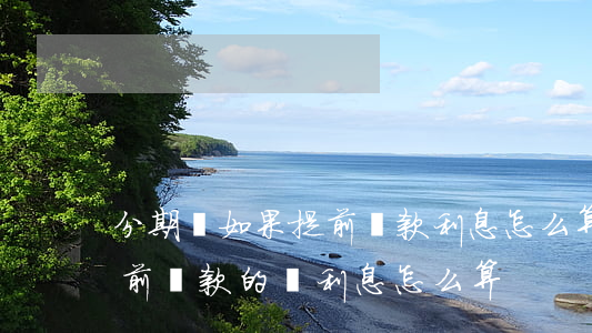 分期樂如果提前還款利息怎么算-分期樂提前還款的話利息怎么算