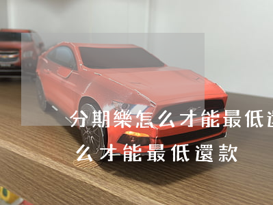 分期樂怎么才能最低還款200-分期樂怎么才能最低還款