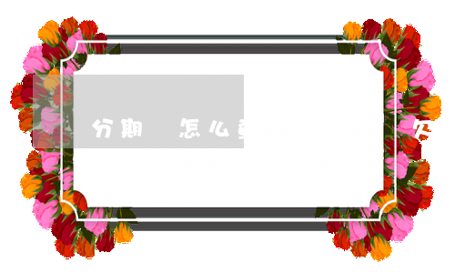 分期樂怎么查詢自己總還欠多少(怎么查詢分期樂還有多少要還?)