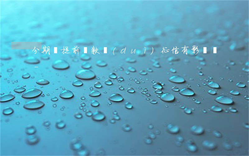 分期樂提前還款對(duì)征信有影響嗎-