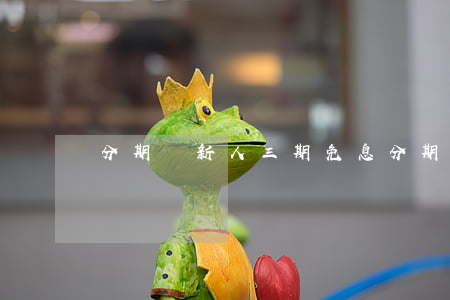 分期樂新人三期免息(分期樂3期免息還有服務費)
