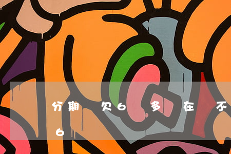 分期樂欠6萬多實在還不上怎么辦-分期樂6萬沒還