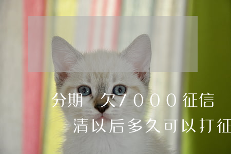 分期樂欠7000征信會留多久(分期樂逾期還清以后 多久可以打征信)