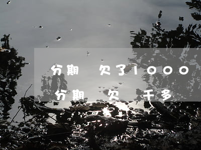 分期樂欠了1000會(huì)被起訴么(分期樂欠兩千多塊錢真的要被起訴嗎)