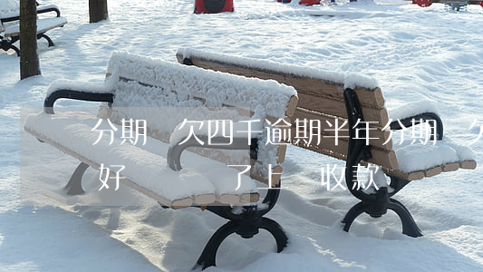 分期樂欠四千逾期半年(分期樂欠款八千逾期好長時間了上門收款)
