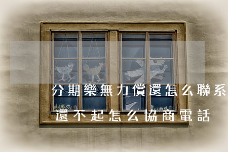 分期樂無力償還怎么聯系客服協商-分期樂還不起怎么協商電話