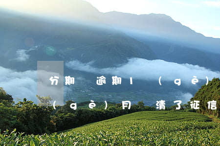 分期樂逾期1個(gè)月(分期樂逾期1個(gè)月還清了征信會(huì)顯示嗎)