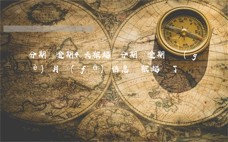 分期樂逾期4天被起訴(分期樂逾期兩個(gè)月,發(fā)信息說被起訴了)