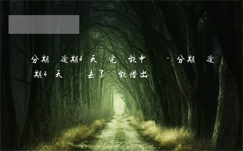 分期樂逾期4天還完還能申請嗎-分期樂逾期4天還進去了還能借出來嗎