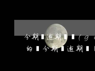 分期樂逾期兩個(gè)月,說的要上訴,是真的嗎（分期樂逾期兩個(gè)月上征信嗎）