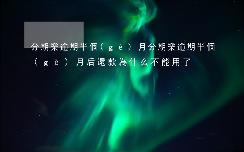 分期樂逾期半個(gè)月(分期樂逾期半個(gè)月后還款為什么不能用了)