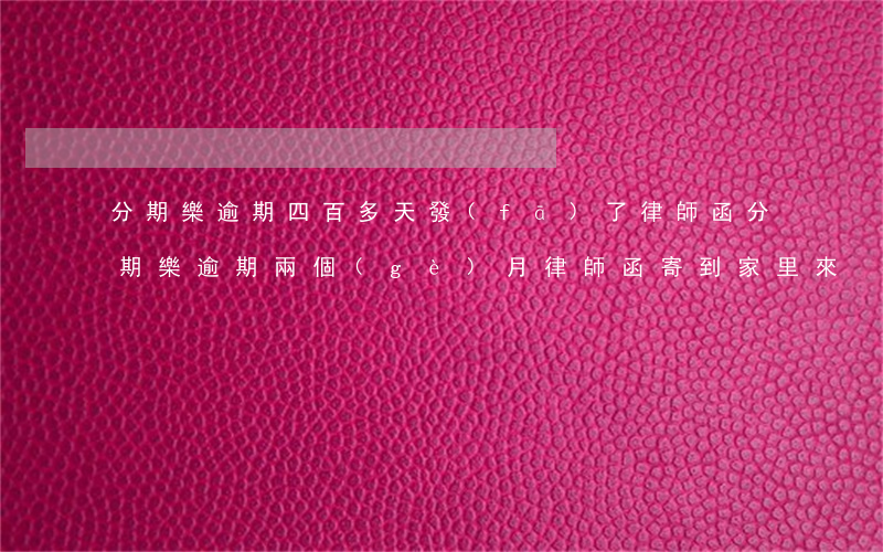 分期樂逾期四百多天發(fā)了律師函(分期樂逾期兩個(gè)月律師函寄到家里來)