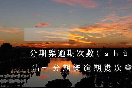 分期樂逾期次數(shù)過多要求全部還清-分期樂逾期幾次 會不會不能循環(huán)利用了