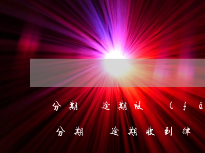 分期樂逾期被發(fā)律師函了怎么辦-分期樂逾期收到律師函是真的還是假的