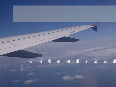 分期樂逾期還了之后還能再借嘛-