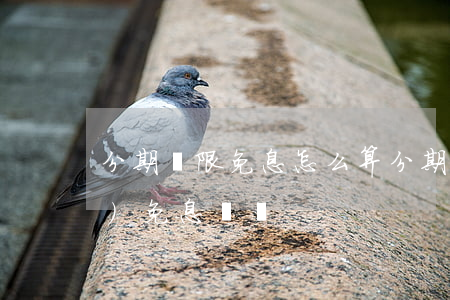分期樂限免息怎么算(分期樂申請(qǐng)免息歸還)
