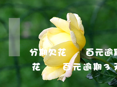 分期欠花唄幾百元逾期3天會怎樣-分期欠花唄幾百元逾期3天會怎樣處理