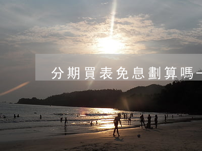 分期買表免息劃算嗎-買表分期付款