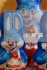 分期貸款逾期怎么算利息(分期付款逾期利息怎么計算)