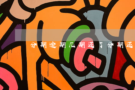 分期逾期几期还了 分期还算逾期吗
